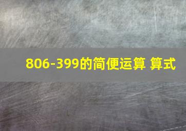 806-399的简便运算 算式